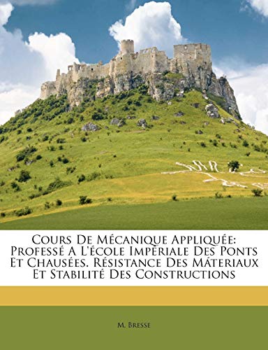 Cours De MÃ©canique AppliquÃ©e: ProfessÃ© A L'Ã©cole ImpÃ©riale Des Ponts Et ChausÃ©es. RÃ©sistance Des MÃ¡teriaux Et StabilitÃ© Des Constructions (French Edition)