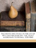 Incidents and trials in the life of Rev. Eugenio Kincaid, the "hero" missionary to Burma, 1830-1865