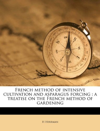 French method of intensive cultivation and asparagus forcing: a treatise on the French method of gardening