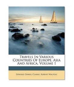 Travels In Various Countries Of Europe, Asia And Africa, Volume 1