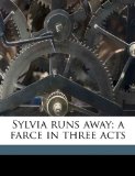 Sylvia runs away; a farce in three acts