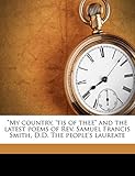"My country, 'tis of thee" and the latest poems of Rev. Samuel Francis Smith, D.D. The people's laureate