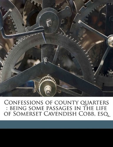 Book Cover Confessions of county quarters: being some passages in the life of Somerset Cavendish Cobb, esq. Volume 1