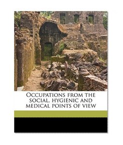 Occupations from the social, hygienic and medical points of view