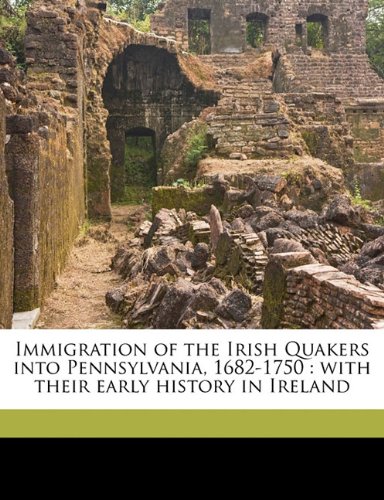 Immigration of the Irish Quakers into Pennsylvania, 1682-1750: with their early history in Ireland