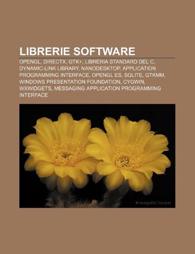 Librerie software: OpenGL, DirectX, GTK+, Libreria standard del C, Dynamic-link library, Nanodesktop, Application programming interface (Italian Edition)