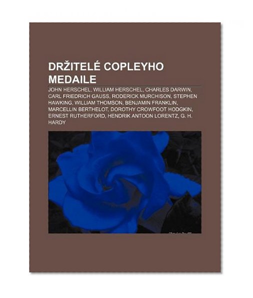 DritelÃ© Copleyho medaile: John Herschel, William Herschel, Charles Darwin, Carl Friedrich Gauss, Roderick Murchison, Stephen Hawking (Czech Edition)