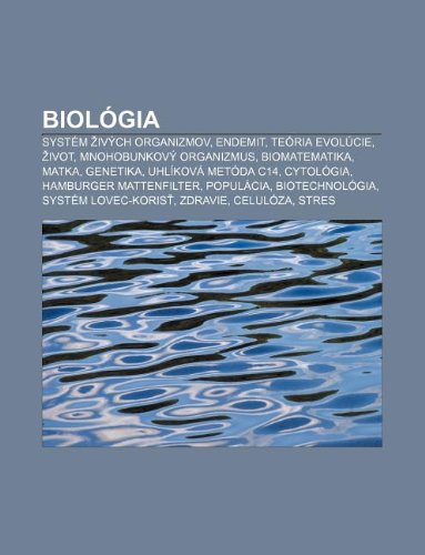 BiolÃ³gia: SystÃ©m ivÃ½ch organizmov, Endemit, TeÃ³ria evolÃºcie, ivot, MnohobunkovÃ½ organizmus, Biomatematika, Matka, Genetika (Slovak Edition)