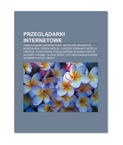Przegldarki internetowe: Przegldarka internetowa, Netscape Navigator, Konqueror, Opera, Mosaic, Galeon, Epiphany, Mozilla Firefox (Polish Edition)