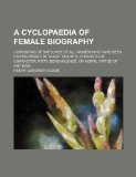 A cyclopaedia of female biography; consisting of sketches of all women who have been distinguished by great talents, strength of character, piety, benevolence, or moral virtue of any kind