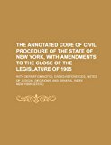The Annotated Code of Civil Procedure of the State of New York, with Amendments to the Close of the Legislature of 1905; With Derivation Notes, Cross-
