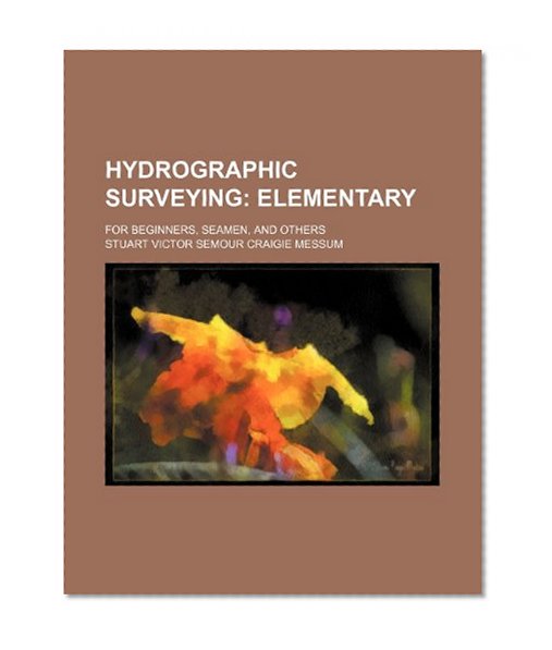 Hydrographic surveying;  elementary. for beginners, seamen, and others