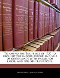 To amend the Tariff Act of 1930 to prohibit the import, export, and sale of goods made with sweatshop labor, and for other purposes.