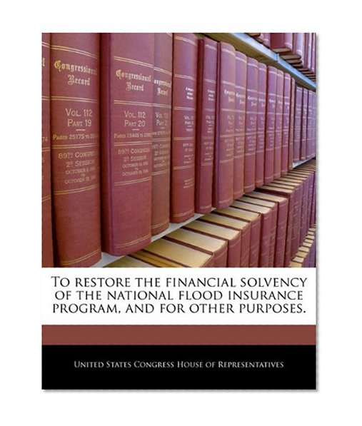 To restore the financial solvency of the national flood insurance program, and for other purposes.