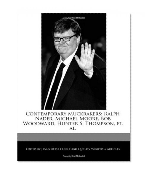 Contemporary Muckrakers: Ralph Nader, Michael Moore, Bob Woodward, Hunter S. Thompson, et. al.