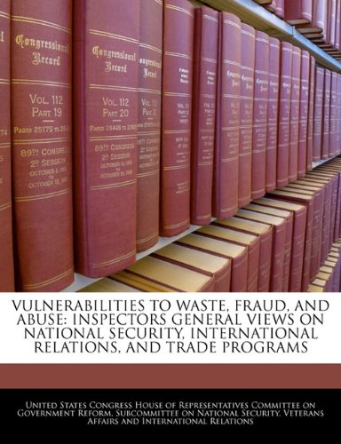 VULNERABILITIES TO WASTE, FRAUD, AND ABUSE: INSPECTORS GENERAL VIEWS ON NATIONAL SECURITY, INTERNATIONAL RELATIONS, AND TRADE PROGRAMS