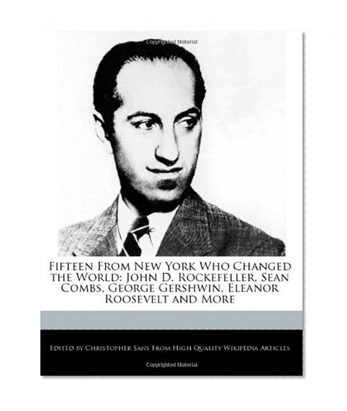 Fifteen From New York Who Changed the World: John D. Rockefeller, Sean Combs, George Gershwin, Eleanor Roosevelt and More