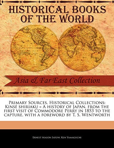 Kins Shiriaku = a History of Japan, from the First Visit of Commodore Perry in 1853 to the Capture (Primary Sources, Historical Collections)