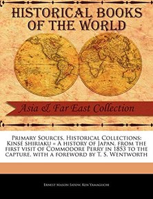 Kins Shiriaku = a History of Japan, from the First Visit of Commodore Perry in 1853 to the Capture (Primary Sources, Historical Collections)