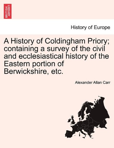 A History of Coldingham Priory; containing a survey of the civil and ecclesiastical history of the Eastern portion of Berwickshire, etc.