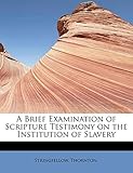 A Brief Examination of Scripture Testimony on the Institution of Slavery