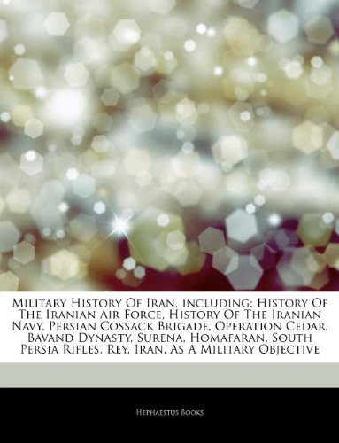 Military History Of Iran, including: History Of The Iranian Air Force, History Of The Iranian Navy, Persian Cossack Brigade, Operation Cedar, Bavand ... Rifles, Rey, Iran, As A Military Objective