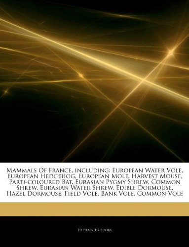 Mammals Of France, including: European Water Vole, European Hedgehog, European Mole, Harvest Mouse, Parti-coloured Bat, Eurasian Pygmy Shrew, Common ... Dormouse, Field Vole, Bank Vole, Common Vole