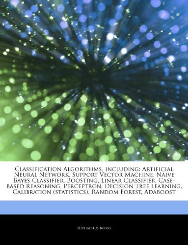 Classification Algorithms, including: Artificial Neural Network, Support Vector Machine, Naive Bayes Classifier, Boosting, Linear Classifier, ... (statistics), Random Forest, Adaboost
