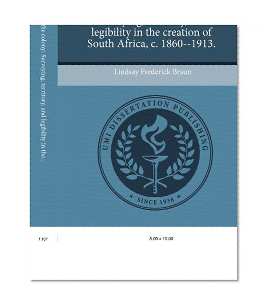 The cadastre and the colony: Surveying, territory, and legibility in the creation of South Africa, c. 1860--1913.