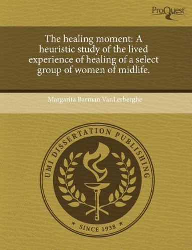 The healing moment: A heuristic study of the lived experience of healing of a select group of women of midlife.
