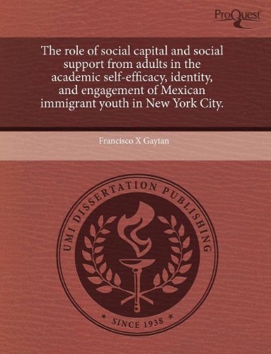 The role of social capital and social support from adults in the academic self-efficacy, identity, and engagement of Mexican immigrant youth in New York City.