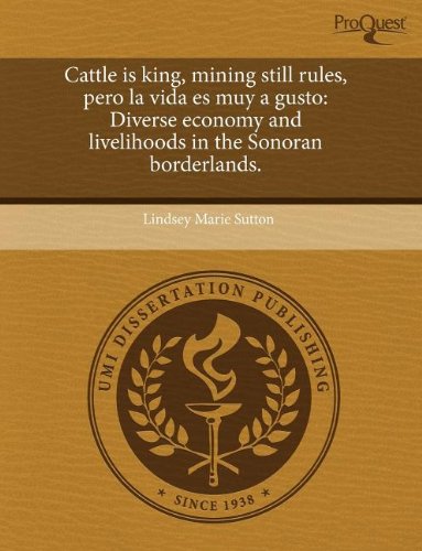 Cattle is king, mining still rules, pero la vida es muy a gusto: Diverse economy and livelihoods in the Sonoran borderlands.