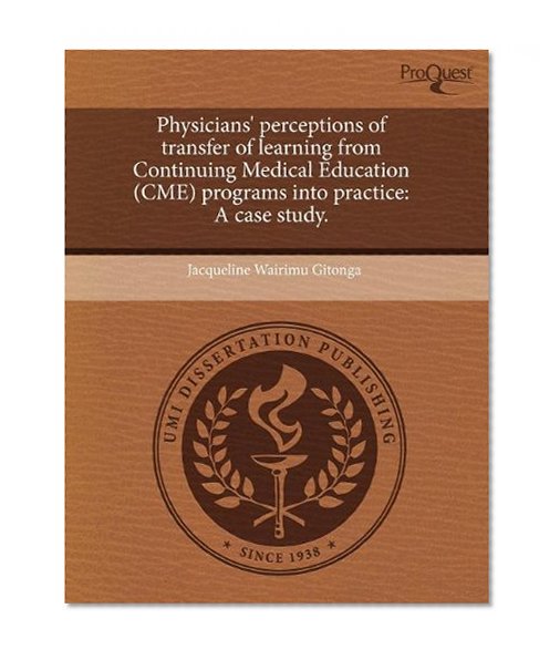 Physicians' perceptions of transfer of learning from Continuing Medical Education (CME) programs into practice: A case study.