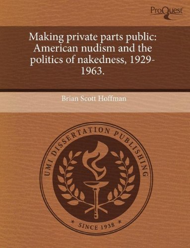 Making private parts public: American nudism and the politics of nakedness, 1929-1963.