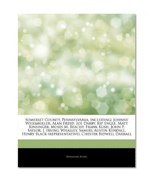 Somerset County, Pennsylvania, including: Johnny Weissmuller, Alan Freed, Joe Darby, Rip Engle, Matt Kinsinger, Moses M. Beachy, Frank Kush, John P. ... (representative), Chester Bidwell Darrall