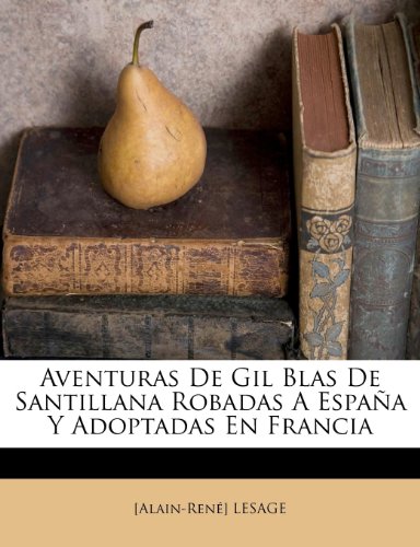 Aventuras De Gil Blas De Santillana Robadas A EspaÃ±a Y Adoptadas En Francia (Spanish Edition)