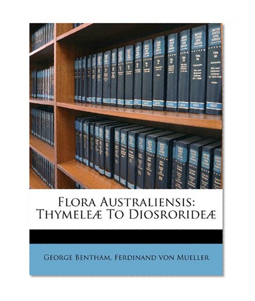 Flora Australiensis: ThymeleÃ¦ To DiosrorideÃ¦