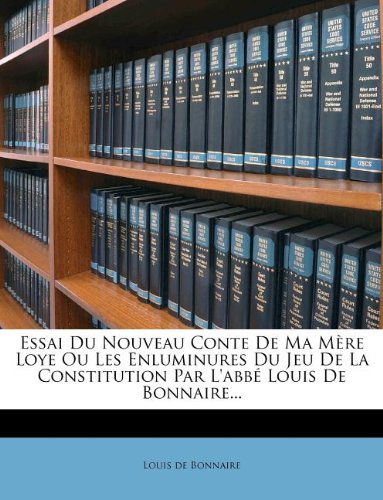 Essai Du Nouveau Conte De Ma MÃ¨re Loye Ou Les Enluminures Du Jeu De La Constitution Par L'abbÃ© Louis De Bonnaire... (French Edition)