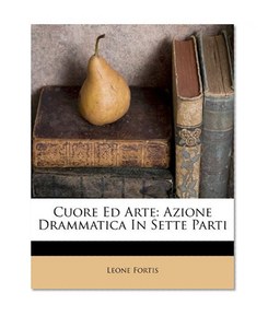 Cuore Ed Arte: Azione Drammatica In Sette Parti (Italian Edition)