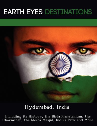 Hyderabad, India: Including Its History, the Birla Planetarium, the Charminar, the Mecca Masjid, Indira Park and More