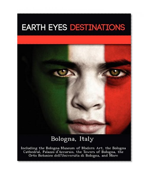 Bologna, Italy: Including the Bologna Museum of Modern Art, the Bologna Cathedral, Palazzo d'Accursio, the Towers of Bologna, the Orto Botanico dell'Universita di Bologna, and More