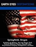 Springfield, Oregon: Including its History, The Lost Wagon Trail, Historic McKenzie Theatre, Klamath Lake, Weyerhaeuser Company Headquarters, and More