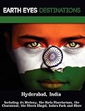 Hyderabad, India: Including Its History, the Birla Planetarium, the Charminar, the Mecca Masjid, Indira Park and More