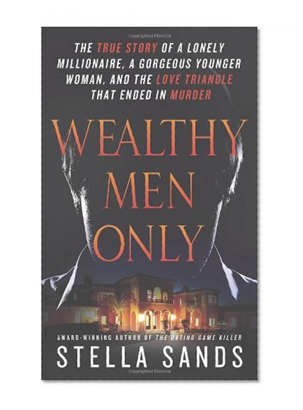 Book Cover Wealthy Men Only: The True Story of a Lonely Millionaire, a Gorgeous Younger Woman, and the Love Triangle that Ended in Murder