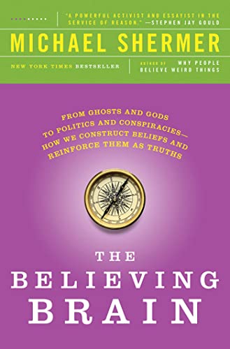 Book Cover The Believing Brain: From Ghosts and Gods to Politics and Conspiracies---How We Construct Beliefs and Reinforce Them as Truths