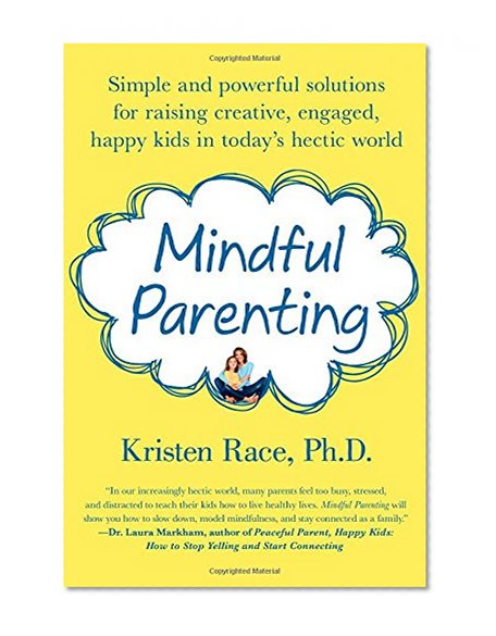 Book Cover Mindful Parenting: Simple and Powerful Solutions for Raising Creative, Engaged, Happy Kids in Today’s Hectic World