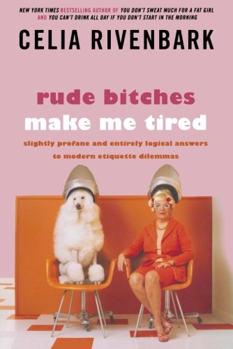 Book Cover Rude Bitches Make Me Tired: Slightly Profane and Entirely Logical Answers to Modern Etiquette Dilemmas