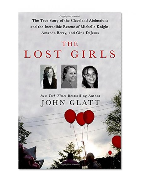 Book Cover The Lost Girls: The True Story of the Cleveland Abductions and the Incredible Rescue of Michelle Knight, Amanda Berry, and Gina DeJesus