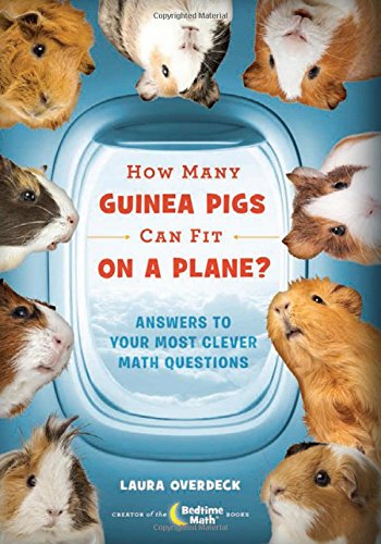 Book Cover How Many Guinea Pigs Can Fit on a Plane?: Answers to Your Most Clever Math Questions (Bedtime Math)