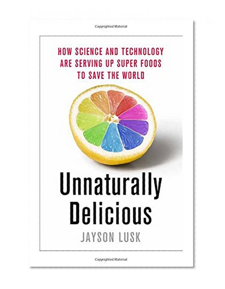 Book Cover Unnaturally Delicious: How Science and Technology are Serving Up Super Foods to Save the World